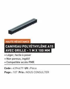 haute résistance  caniveau polyéthylène a15  avec grille - 1 m x 100 mm  .  • léger, facile à poser  • non poreux, ingélif  • compatible accès pmr  code: 4394679 uv : pièce  page : 107 prix : nous con