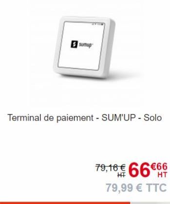 sumup  Terminal de paiement - SUM'UP - Solo  79,16 € 66€66  HT  79,99 € TTC 