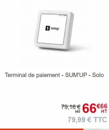 sumup  terminal de paiement - sum'up - solo  79,16 € 66€66  ht  79,99 € ttc 