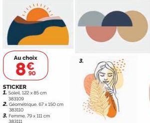 Au choix  90  STICKER  1. Soleil, 122 x 85 cm  383109  2. Geométrique, 67 x 150 cm  383110  3. Femme, 79 x 111 cm  383111  S  3. 