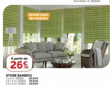 à partir de  26€  store bambou 1x2 m. 115850  26,90€  1,5 x 2 m. 115855 39,90€  1,5x2 m. 115852  49,90€  grand choix de couleurs 