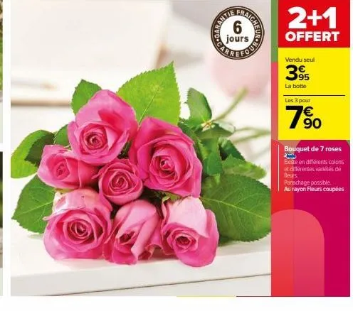 car  6  jours  traighecrohno  carr  2+1  offert  vendu seul  39  la botte  les 3 pour  90  bouquet de 7 roses z  existe en différents coloris et différentes variétés de bleurs. panachage possible.  au