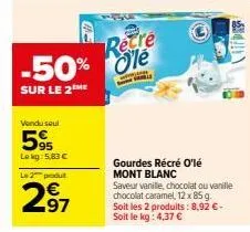 vendu seul  5%  lokg: 5,83 €  l2produ  2⁹7  recre -50% le  sur le 2 me  gourdes récré o'lé mont blanc  saveur vanille, chocolat ou vanille chocolat caramel, 12 x 85 g. soit les 2 produits: 8,92 €. soi