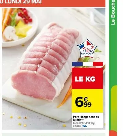 le porc français  le kg  69⁹9  porc: longe sans os à rôtirm  la caissette de 800 g environ. 