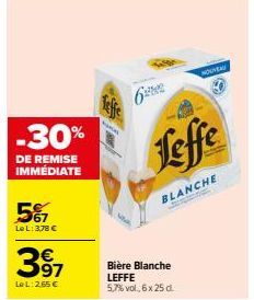 -30%  DE REMISE IMMÉDIATE  567  Le L: 3,78 €  397  LeL: 2,65 €  NOUVEAU  Leffe  BLANCHE  Bière Blanche LEFFE 5,7% vol.6 x 25 d. 