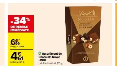 -34%  DE REMISE IMMÉDIATE  69⁹9  Le kg: 42.36 €  461  4₁  Le kg: 27,94 €  Assortiment de Chocolats Nuxor LINDT Lait & Noir ou Lait, 165 g.  Lindl NUXOR  ASORTIMENT AUX CHOCOLATE LAIT & NOIR 
