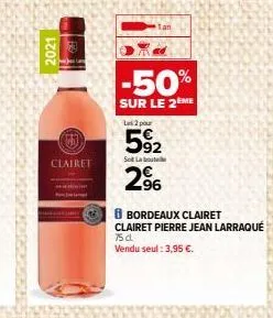 2021  clairet  -50%  sur le 2 me  le 2  59₂2  sot labou  2%  8 bordeaux clairet clairet pierre jean larraqué 75 dl.  vendu seul : 3,95 €. 