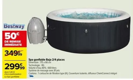 bestway 50€  de remise immédiate  34999  29999  dont 1,20 € d'éco-participation le spa gonflable  spa gonflable baja 2/4 places dimension: 175 x 66 cm technologie: rg  volume d'eau 80%; 669 litres sys