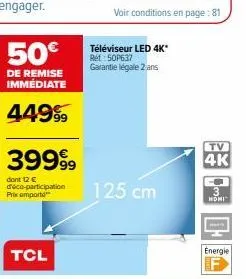 39999  dont 12 € déco-participation prix emporte  tcl  téléviseur led 4k* ref:50p637 garantie légale 2 ans  125 cm  tv  4k  noni™  energie 