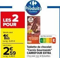 les 2  pour  vendu seul  195  lokg: 8,25 €  les 2 pour  259  €  lokg: 6,48 €  produits  carrefour  nutri-score 