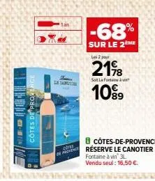 côtes de prove  la cantina  vol  cores  -68%  sur le 2ème  les 2 pour  21%8  soit la fortià  10%9  8côtes-de-provence  de preserve le canotier  fontaine à vin 3l vendu seul: 16,50 €. 