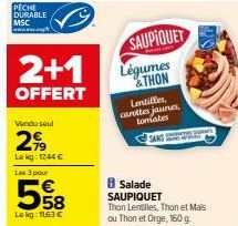 PECHE DURABLE MSC www.w...  2+1  OFFERT  Vendu seul  299  Lekg: 1744 €  Les 3 pour  558  Lokg: 1163 €  SAUPIQUET Légumes  &THON  Lentilles, carottes jaunes, tomates  SANS  8 Salade SAUPIQUET  penetras