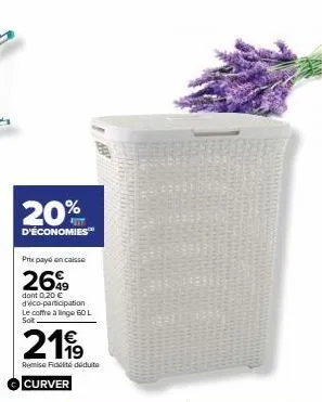 20%  d'économies  prix payé encaisse  2699  dont 0,20 €  deco-panscipation le coffre à linge 60 l soit  2199  remise fidélité déduite  curver 