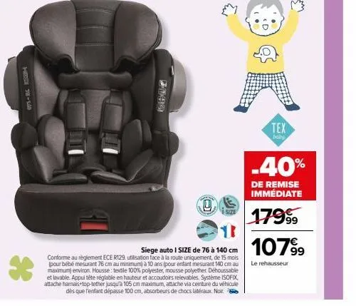 he 78-100  *  [c]  1  siege auto i size de 76 à 140 cm  conforme au règlement ece r129, utilisation face à la route uniquement, de 15 mois (pour bébé mesurant 76 cm au minimum) à 10 ans (pour enfant m