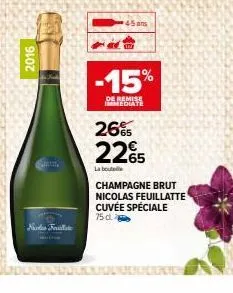 2016  nos fa  45 ans  b  -15%  de remise immediate  26%  22€5  la bout  champagne brut nicolas feuillatte cuvée spéciale  75 d 