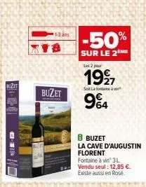 buzet  ed  1-3 ans  buzet  -50%  sur le 2 me  les 2 pour  19⁹7  seit lafontaine à  94  8 buzet  la cave d'augustin florent fontaine à vinº 3l vendu seul : 12,85 €. existe aussi en rosé.  