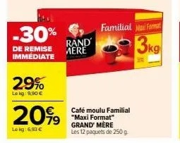 -30%  de remise immédiate  29%  lokg: 9,90 €  20%9  79  le kg: 6,93 €  rand mere  familial maxi format  3kg  café moulu familial "maxi format" grand mère les 12 paquets de 250 g 