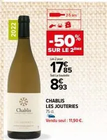 2022  chablis  mer  -50%  sur le 2ème  les 2 pour  17⁹5  sut labo  893  chablis les jouteries  75 d.  vendu seul : 11,90 €. 