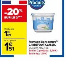 -20%  sur le 2 me  vendu soul  le 2 produ  1₁  produits  carrefour  fromage blanc nature carrefour classic  3% ou 0% m.g, 1kg  soit les 2 produits: 3,40 € - soit le kg: 1,70 € 