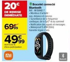 20€  de remise immédiate  69%  4999  dont 0,02 € d'éco-participation  וח  bbracelet connecté bluetooth  rel: mi band 7  + moniteur d'activité: pas, distance et calories  - surveillance de la fréquence