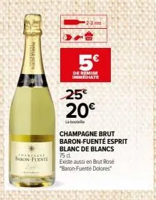 anasay  chantasse  baron fuente  2-3 an  h  5€  de remise immediate  25€  20€  la bout  champagne brut baron-fuenté esprit blanc de blancs 75 d  existe aussi en brut rose "baron-fuente dolores 