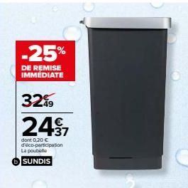 -25%  DE REMISE IMMEDIATE  3299  49  24.97  dont 0,20 € d'éco-participation La poubelle  SUNDIS 