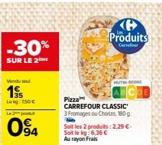-30%  SUR LE 2 ME  Vendu seul  195  Lokg: 7,50 €  L2produ  094  Produits  Carrefour  NUTRI-SCORE  Pizza  CARREFOUR CLASSIC  3 Fromages ou Chorizo, 180 g  by  Soit les 2 produits : 2,29 € - Soit le kg: