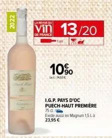 2022  game  ne  la revue ou  vin 13/20  de france  1an  10%  lel:1453€  i.g.p. pays d'oc puech-haut première  75 d existe aussi en magnum 1,5 là 23,95 €. 