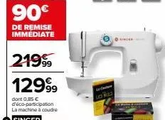 90€  de remise immediate  21999  12999  dont 0,85 € deco-participation. la machine à coudre singer  sincer 