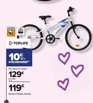 >> TOPLIFE  10€  D'ÉCONOMIES™  Prix payé en caisse  129€  Le vélo Soit.  119€  Remise Fidélité dédulto  टीटी  B 