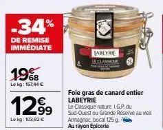 34%  de remise immediate  19%  lekg: 157,44 €  1299  le kg: 103,92 €  labeyrie  le classile  foie gras de canard entier labeyrie  le classique nature i.g.p. du sud-ouest ou grande réserve au vieil arm