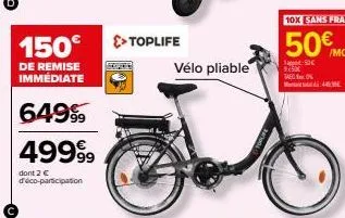 150€  de remise immediate  64999  49999  dont 2 € d'éco-participation  >> toplife  vélo pliable  m 