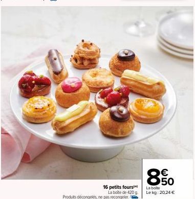 16 petits fours La boite de 420 g. Produits décongelés, ne pas recongeler  850  La boite Le kg: 20,24 € 