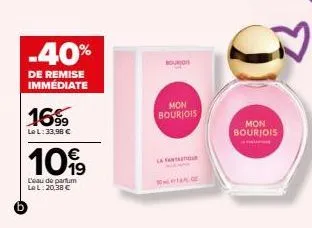 -40%  de remise immédiate  1699  le l: 33,98 €  1099  l'eau de parfum lol: 20,38 €  bour  mon bourjois  la fant  mon bourjois  