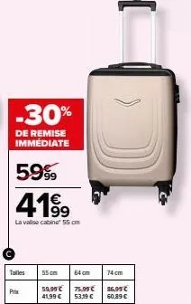 -30%  de remise  immédiate  59%  4199  la valise cabine 55 cm  talles  prix  )))  55cm  64cm  74 cm  59,99 € 75,99 € 86,99€ 41,99 € 53,99 € 60,89 € 