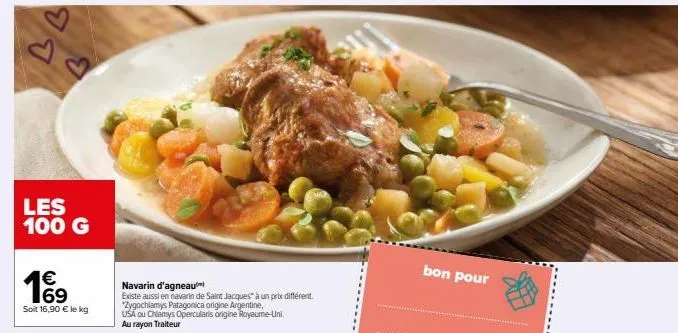 bb  les 100 g  169  €  soit 16,90 € le kg  navarin d'agneau  existe aussi en navarin de saint jacques à un prix différent. *zygochlamys patagonica origine argentine,  usa ou chlamys opercularis origin