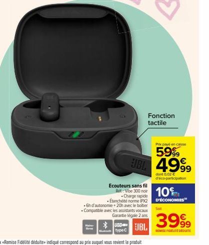 bres  FOR  Fonction tactile  JBL 49⁹9  dont 0,02 € d'éco-participation  Ecouteurs sans fil  +6h d'autonomie + 20h avec le boitier • Compatible avec les assistants vocaux Garantie légale 2 ans  Ref:-Vi