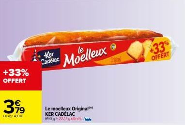 +33%  OFFERT  3919  €  79  Lekg: 4,13 €  Ker  del Moelleux  Le moelleux Original KER CADÉLAC 690 g+227,7 g offerts  +33%  OFFERT 