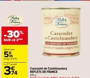 reffers france  -30%  sur le 2eme  vendu seul  535  le kg: 6,37€  le 2 produit  74  cassoulet de castelnaudary a la saucisse de toulouse haricots et viandes origine franc  reflers france  