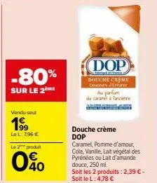 -80%  sur le 2eme  vendu seul  1⁹9  le l: 7,96 €  le 2 produit  040  dop  fabrdan from  douche creme bouens enfaner  douche crème dop  caramel, pomme d'amour, cola, vanille, lalt végétal des pyrénées 