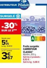 surgelé  -30%  sur le 2 me  vendu seul  525  lekg: 8,08 €  le 2 produt  367  a  nutri-score  fruits surgelés carrefour classic myrtiles, 650 g. soit les 2 produits: 8,92 € - soit le kg: 6,86 € 