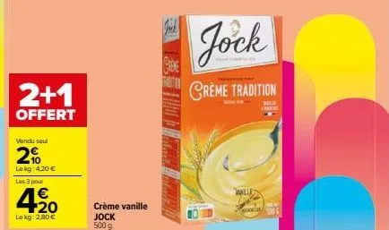 2+1  offert  vendu seul  2%  lekg: 4,20 € les 3 pour  420  lokg: 2,80 €  crème vanille jock 500 g  faution  walle 