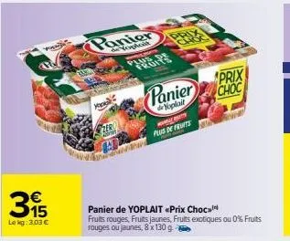 €  315  le kg: 3,03 €  mo  zer 40  panier  ligat  smas  panier  deyoplait meantuz hote plus de fruits  prix choc  panier de yoplait «prix choc  fruits rouges, fruits jaunes, fruits exotiques ou 0% fru