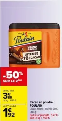 poulain  grand arome  -50%  sur le 2eme  vendu seul  385  lekg: 10.13 €  intense 70 cacao  le 2 produt  1⁹₂2  cacao en poudre poulain  grand arome, intense 70%, 380 g  soit les 2 produits: 5,77 € - so