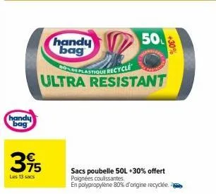 handy bag  handy bag  bosdeplastique recycle  ultra resistant  50  +30%  sacs poubelle 50l +30% offert poignées coulissantes.  en polypropylène 80% d'origine recyclée. 