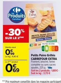 ℗ produits extra  carrefour  -30%  sur le 2 me  vendu seul  99  le kg: 4,40 €  le 2 produit  0%9  petits pains grilles geroosterde broodjes nature natuur  nutri-score  petits pains grillés carrefour e