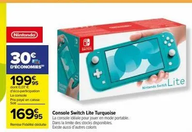 nintendo  30%  d'économies  1999  dont 0,07 € d'éco-participation la console prix payé en caisse soit  16995  remise fidelite déduite  09  m  console switch lite turquoise  la console idéale pour joue