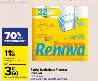 70%  D'ÉCONOMIES  1199  Le paquet Prax payé en caisse Solt  360  Remise Fidité déduite  32  Nouveau Papier hypique  Soin Complet Propreté assurée Doub  Progress  Papier hygiénique Progress RENOVA  32 