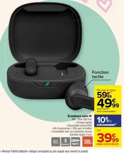 bres  for  fonction tactile  jbl 49⁹9  dont 0,02 € d'éco-participation  ecouteurs sans fil  +6h d'autonomie + 20h avec le boitier • compatible avec les assistants vocaux garantie légale 2 ans  ref:-vi