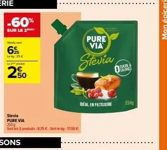 -60%  sur le 2 me  vendu se  6%  leg: 25 €  la 2 produt  50  stevia pure via  250g  soit les 2 produits: 8,75 €-soit le kg: 17,50 €  pure via  stevia  idéal en patisserie  sucre calories  250g  mon ép